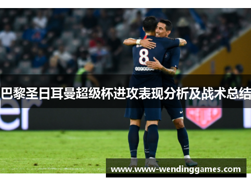 巴黎圣日耳曼超级杯进攻表现分析及战术总结