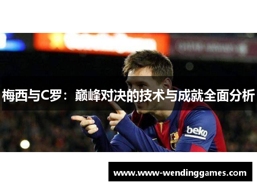 梅西与C罗：巅峰对决的技术与成就全面分析