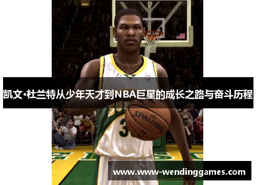 凯文·杜兰特从少年天才到NBA巨星的成长之路与奋斗历程