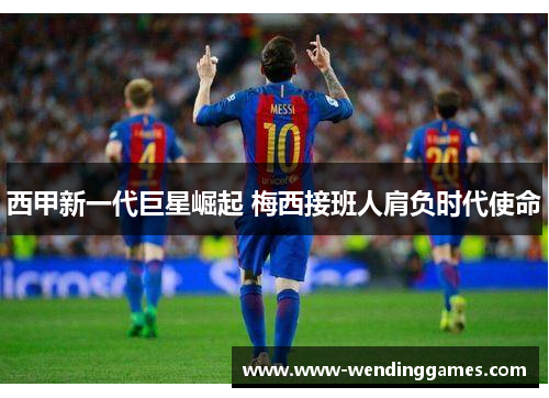 西甲新一代巨星崛起 梅西接班人肩负时代使命