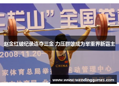 赵金红破纪录连夺三金 力压群雄成为举重界新霸主