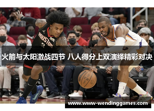 火箭与太阳激战四节 八人得分上双演绎精彩对决