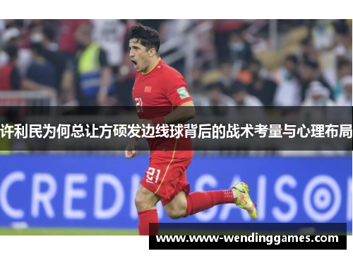 许利民为何总让方硕发边线球背后的战术考量与心理布局