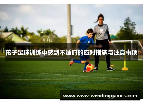 孩子足球训练中感到不适时的应对措施与注意事项