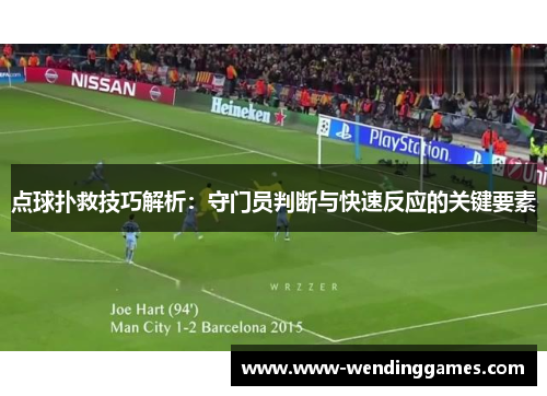 点球扑救技巧解析：守门员判断与快速反应的关键要素