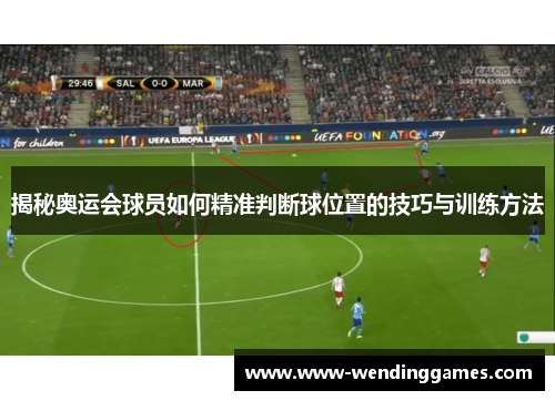 揭秘奥运会球员如何精准判断球位置的技巧与训练方法