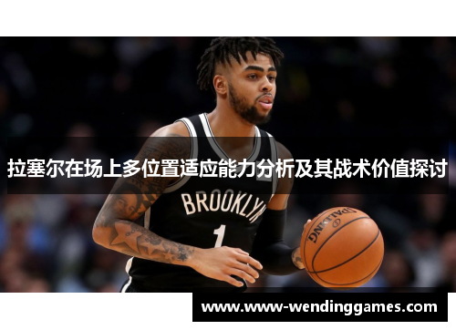 拉塞尔在场上多位置适应能力分析及其战术价值探讨