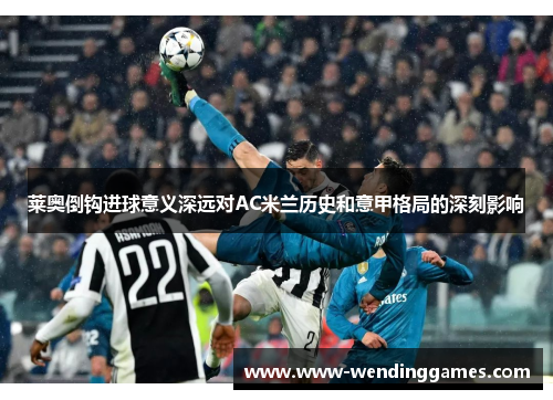 莱奥倒钩进球意义深远对AC米兰历史和意甲格局的深刻影响