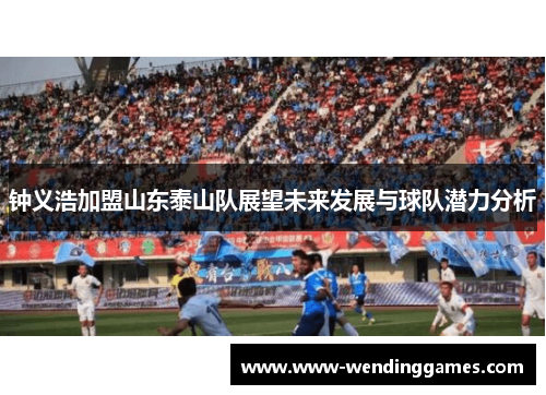钟义浩加盟山东泰山队展望未来发展与球队潜力分析