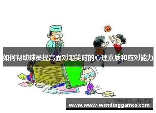 如何帮助球员提高面对嘲笑时的心理素质和应对能力