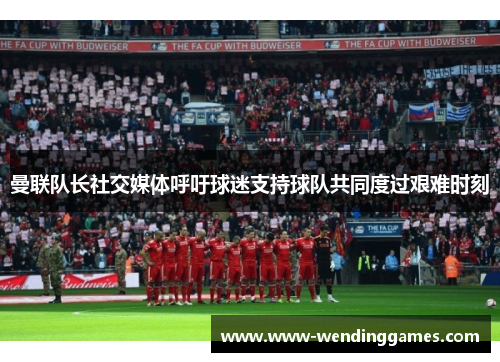 曼联队长社交媒体呼吁球迷支持球队共同度过艰难时刻