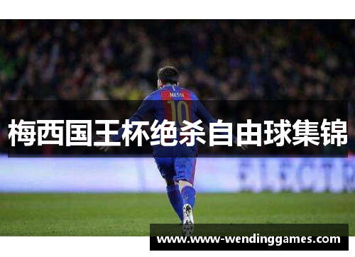 梅西国王杯绝杀自由球集锦 梅西国王杯绝杀自由球集锦