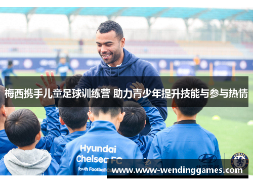 梅西携手儿童足球训练营 助力青少年提升技能与参与热情