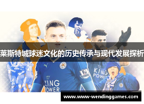 莱斯特城球迷文化的历史传承与现代发展探析 莱斯特城球迷文化的历史传承与现代发展探析